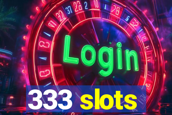 333 slots